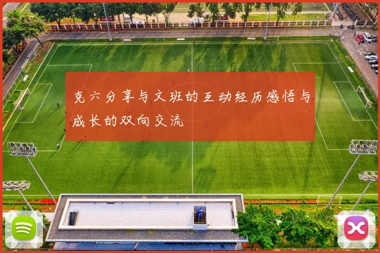 克六分享与文班的互动经历感悟与成长的双向交流