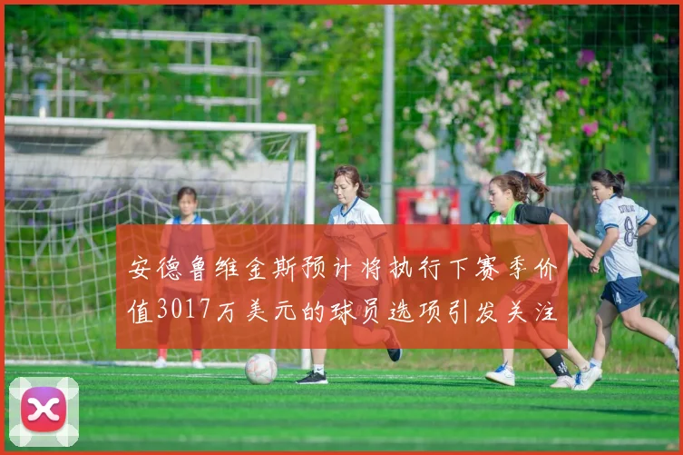 安德鲁维金斯预计将执行下赛季价值3017万美元的球员选项引发关注